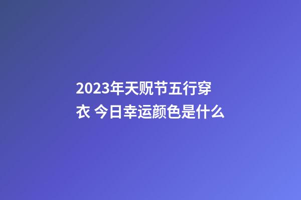 2023年天贶节五行穿衣 今日幸运颜色是什么